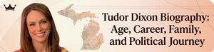 Tudor Dixon Biography: Age, Career, Family, and Political Journey